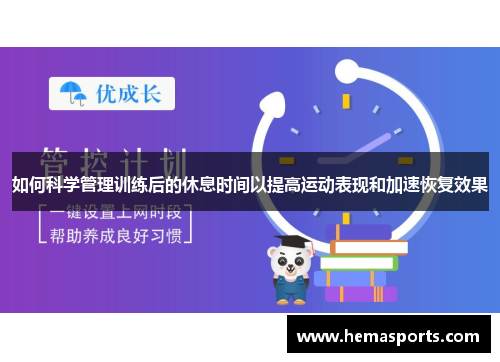 如何科学管理训练后的休息时间以提高运动表现和加速恢复效果